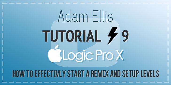 Adam Ellis - Logic Pro Tutorial Vol. 9 - Start a Remix & Setup Levels
