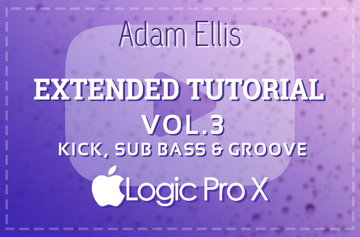 Adam Ellis Extended Tutorial Vol. 3 - Kick, Sub Bass & Groove