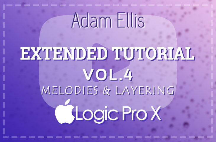 Adam Ellis Extended Tutorial Vol. 4 - Melodies & Layering