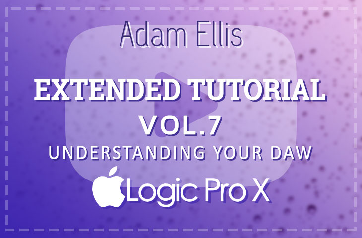 Adam Ellis Extended Tutorial Vol. 7 - Understanding Your DAW