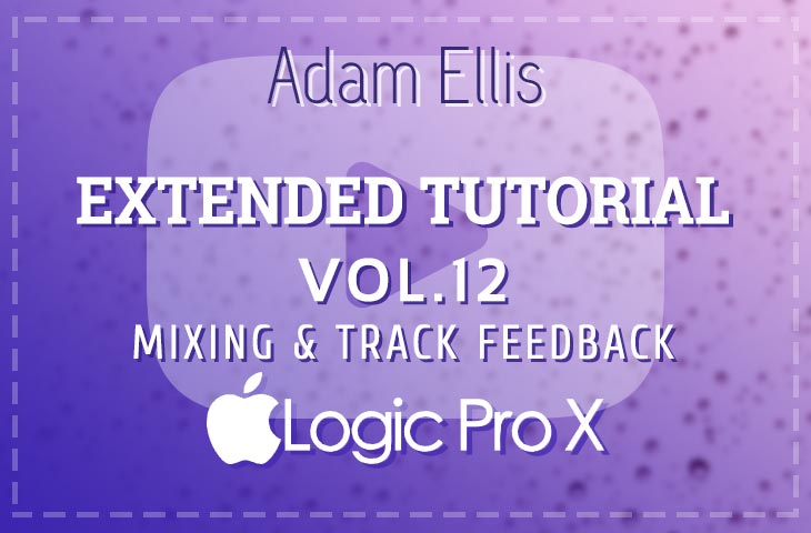 Adam Ellis Extended Tutorial Vol. 12 - Mixing & Track Feedback