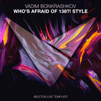 Vadim Bonkrashkov - Whos Afraid Of 138 Style (Ableton Live Template)