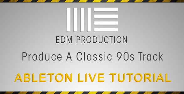 EDM Production - Produce A Classic 90s Track in Ableton Live